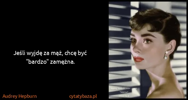 Audrey Hepburn: Jeśli wyjdę za mąż, chcę być "bardzo" zamężna.