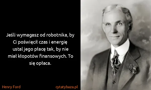 Henry Ford: Jeśli wymagasz od robotnika, by Ci poświęcił czas i...