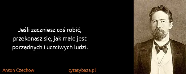 Anton Czechow: Jeśli zaczniesz coś robić, przekonasz się, jak mało jest...