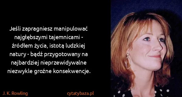 J. K. Rowling: Jeśli zapragniesz manipulować najgłębszymi tajemnicami -...