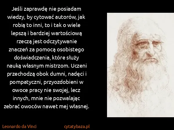 Leonardo da Vinci: Jeśli zaprawdę nie posiadam wiedzy, by cytować autorów,...