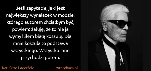 Karl Otto Lagerfeld: Jeśli zapytacie, jaki jest największy wynalazek w...