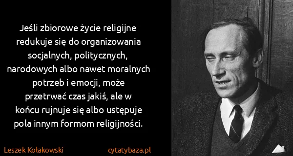 Leszek Kołakowski: Jeśli zbiorowe życie religijne redukuje się do...