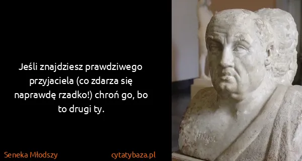 Seneka Młodszy: Jeśli znajdziesz prawdziwego przyjaciela (co zdarza się...