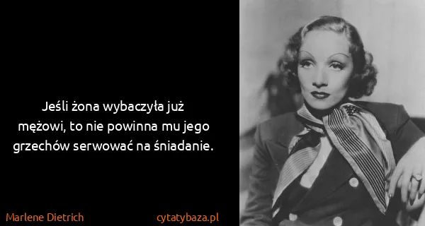 Marlene Dietrich: Jeśli żona wybaczyła już mężowi, to nie powinna mu jego...