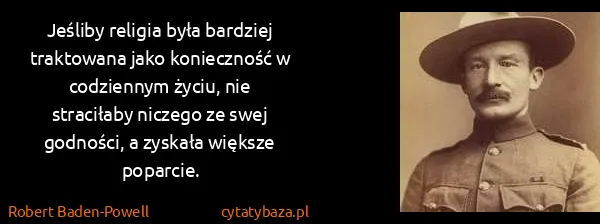 Robert Baden-Powell: Jeśliby religia była bardziej traktowana jako...