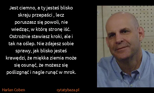 Harlan Coben: Jest ciemno, a ty jesteś blisko skraju przepaści , lecz...