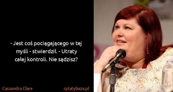 Cassandra Clare: - Jest coś pociągającego w tej myśli - stwierdził. -...