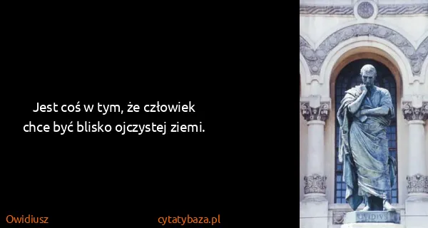 Owidiusz: Jest coś w tym, że człowiek chce być blisko ojczystej...