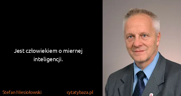 Stefan Niesiołowski: Jest człowiekiem o miernej inteligencji. 