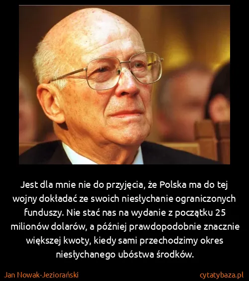 Jan Nowak-Jeziorański: Jest dla mnie nie do przyjęcia, że Polska ma do tej...