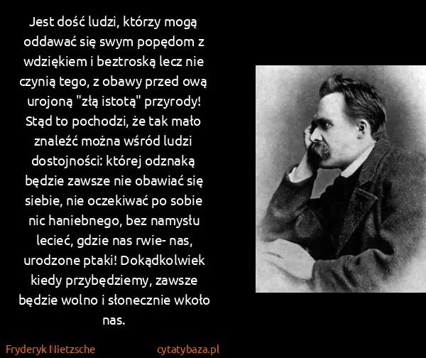 Fryderyk Nietzsche: Jest dość ludzi, którzy mogą oddawać się swym popędom z...