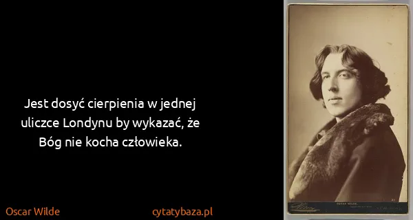 Oscar Wilde: Jest dosyć cierpienia w jednej uliczce Londynu by...