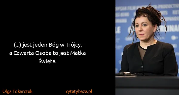 Olga Tokarczuk: (...) jest jeden Bóg w Trójcy, a Czwarta Osoba to jest...