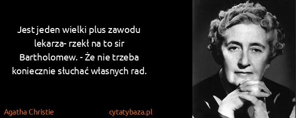 Agatha Christie: Jest jeden wielki plus zawodu lekarza- rzekł na to sir...