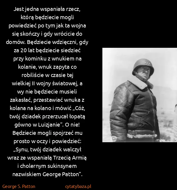George S. Patton: Jest jedna wspaniała rzecz, którą będziecie mogli...