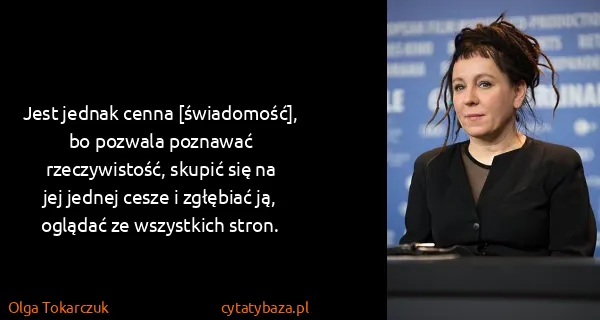 Olga Tokarczuk: Jest jednak cenna [świadomość], bo pozwala poznawać...