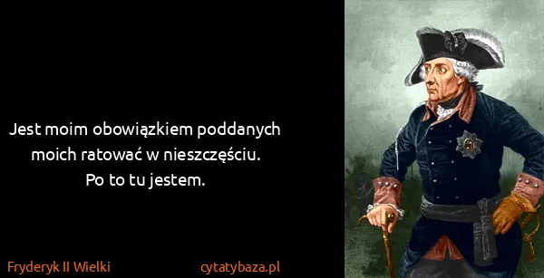 Fryderyk II Wielki: Jest moim obowiązkiem poddanych moich ratować w...