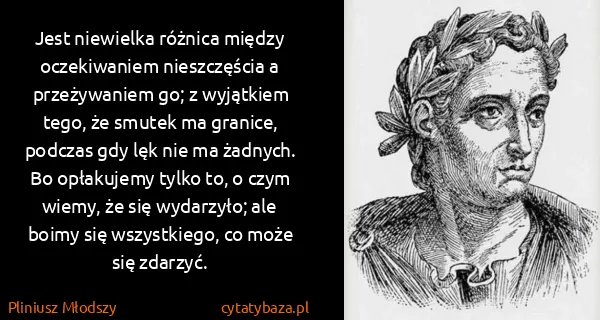 Pliniusz Młodszy: Jest niewielka różnica między oczekiwaniem nieszczęścia...