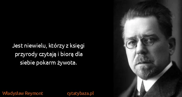 Władysław Reymont: Jest niewielu, którzy z księgi przyrody czytają i biorą...