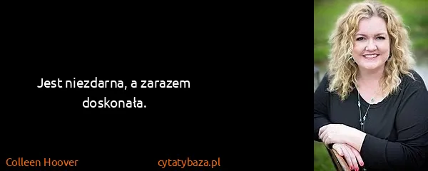 Colleen Hoover: Jest niezdarna, a zarazem doskonała.