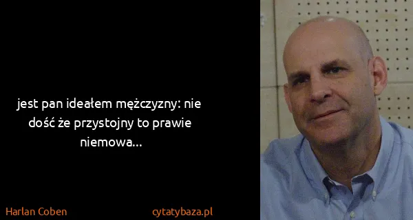 Harlan Coben: jest pan ideałem mężczyzny: nie dość że przystojny to...