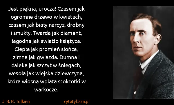 J. R. R. Tolkien: Jest piękna, urocza! Czasem jak ogromne drzewo w...