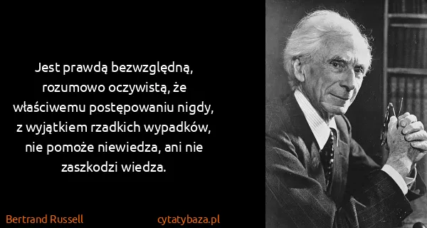 Bertrand Russell: Jest prawdą bezwzględną, rozumowo oczywistą, że...