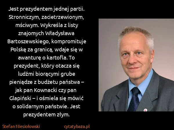 Stefan Niesiołowski: Jest prezydentem jednej partii. Stronniczym,...