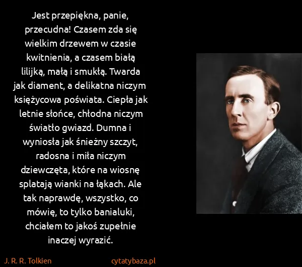 J. R. R. Tolkien: Jest przepiękna, panie, przecudna! Czasem zda się...
