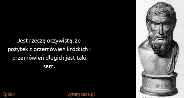 Epikur: Jest rzeczą oczywistą, że pożytek z przemówień krótkich...