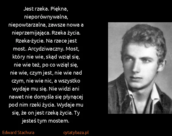 Edward Stachura: Jest rzeka. Piękna, nieporównywalna, niepowtarzalna,...