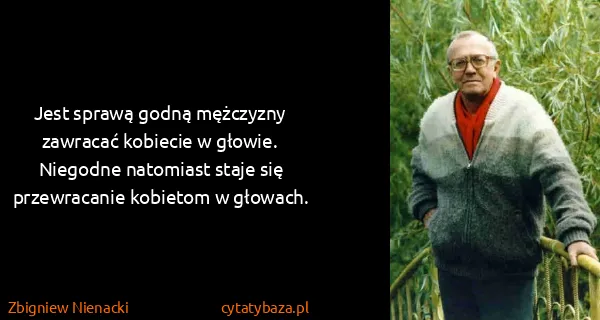 Zbigniew Nienacki: Jest sprawą godną mężczyzny zawracać kobiecie w głowie....