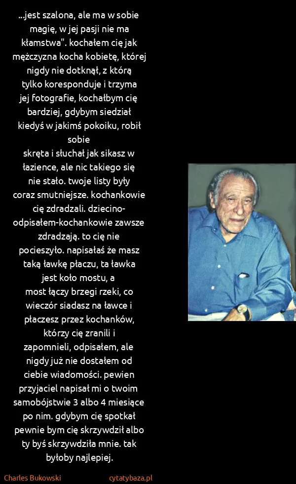 Charles Bukowski: ...jest szalona, ale ma w sobie magię, w jej pasji nie...