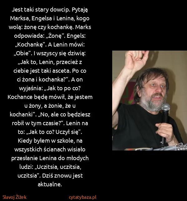 Slavoj Žižek: Jest taki stary dowcip. Pytają Marksa, Engelsa i Lenina,...