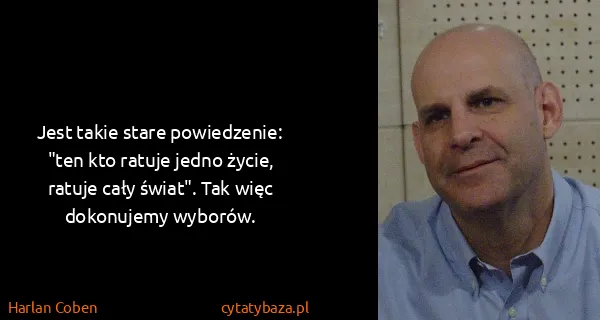 Harlan Coben: Jest takie stare powiedzenie: "ten kto ratuje jedno...