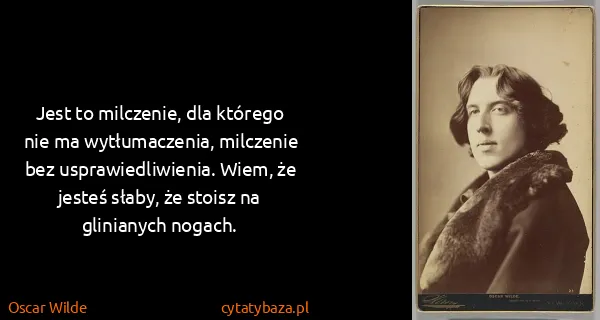 Oscar Wilde: Jest to milczenie, dla którego nie ma wytłumaczenia,...