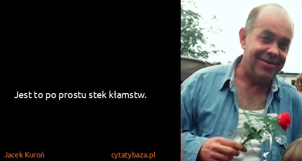 Jacek Kuroń: Jest to po prostu stek kłamstw.