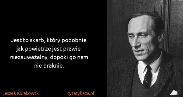 Leszek Kołakowski: Jest to skarb, który podobnie jak powietrze jest prawie...