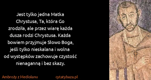 Ambroży z Mediolanu: Jest tylko jedna Matka Chrystusa, Ta, która Go zrodziła,...