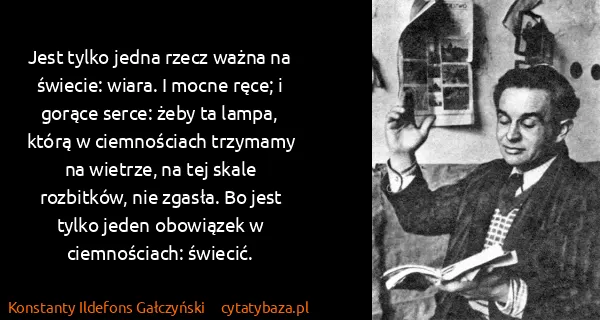 Konstanty Ildefons Gałczyński: Jest tylko jedna rzecz ważna na świecie: wiara. I mocne...