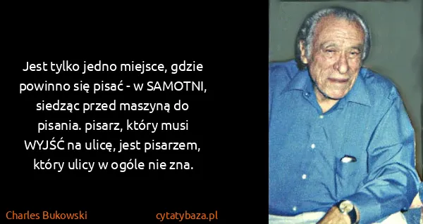 Charles Bukowski: Jest tylko jedno miejsce, gdzie powinno się pisać - w...
