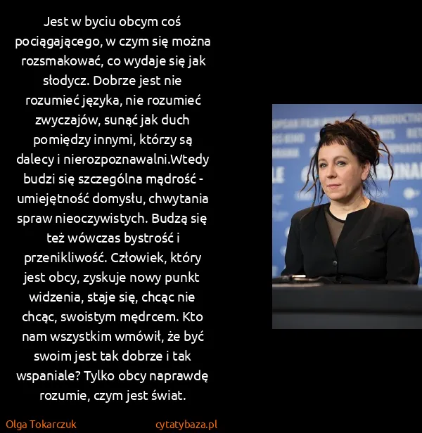 Olga Tokarczuk: Jest w byciu obcym coś pociągającego, w czym się można...