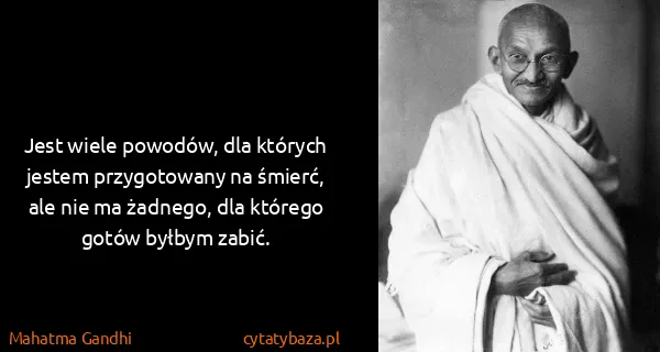 Mahatma Gandhi: Jest wiele powodów, dla których jestem przygotowany na...