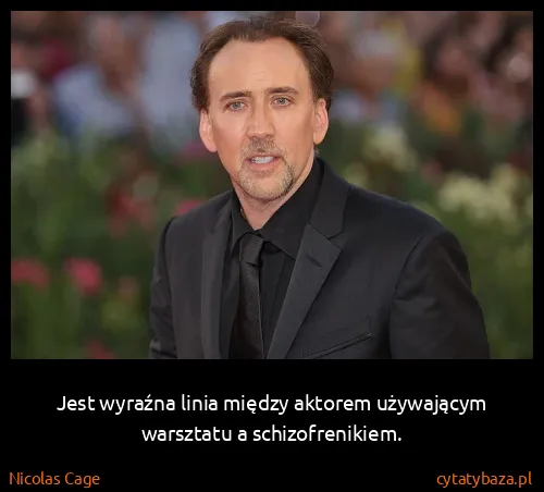 Nicolas Cage: Jest wyraźna linia między aktorem używającym warsztatu a...