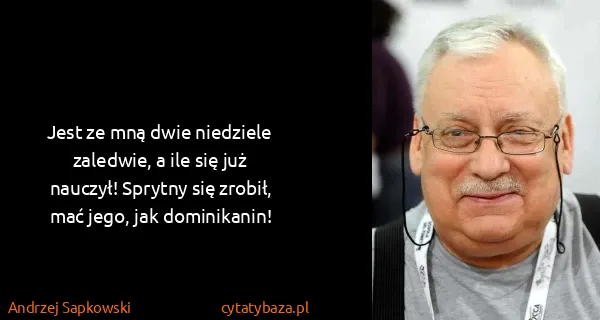 Andrzej Sapkowski: Jest ze mną dwie niedziele zaledwie, a ile się już...