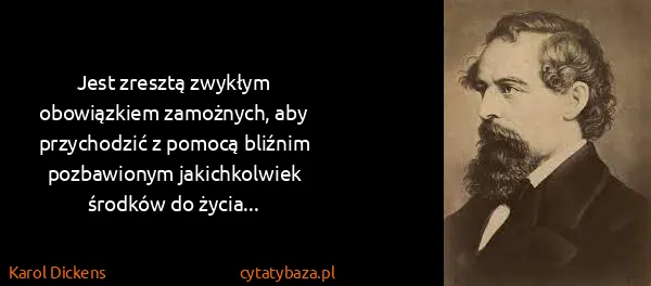 Karol Dickens: Jest zresztą zwykłym obowiązkiem zamożnych, aby...
