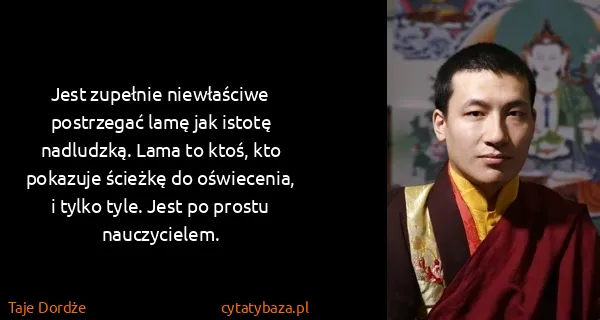 Taje Dordże: Jest zupełnie niewłaściwe postrzegać lamę jak istotę...