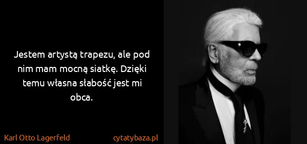Karl Otto Lagerfeld: Jestem artystą trapezu, ale pod nim mam mocną siatkę....