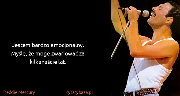 Freddie Mercury: Jestem bardzo emocjonalny. Myślę, że mogę zwariować za...